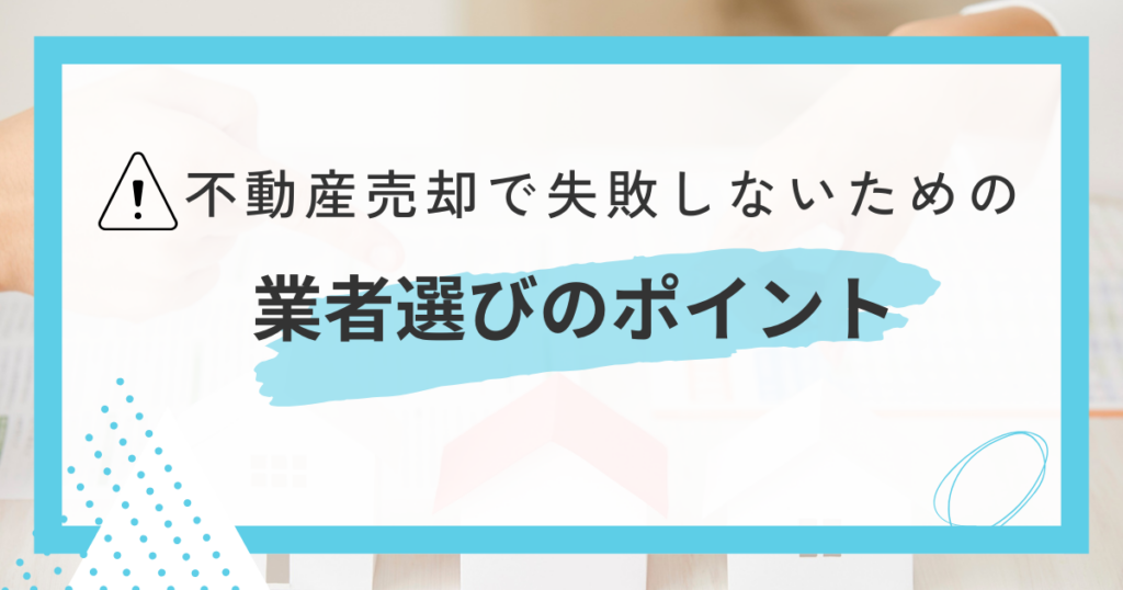不動産売却で失敗しないための業者選びのポイント