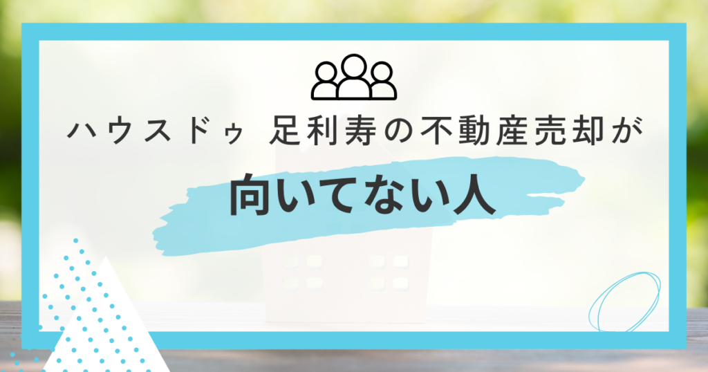 ハウスドゥ 足利寿が向いていない人