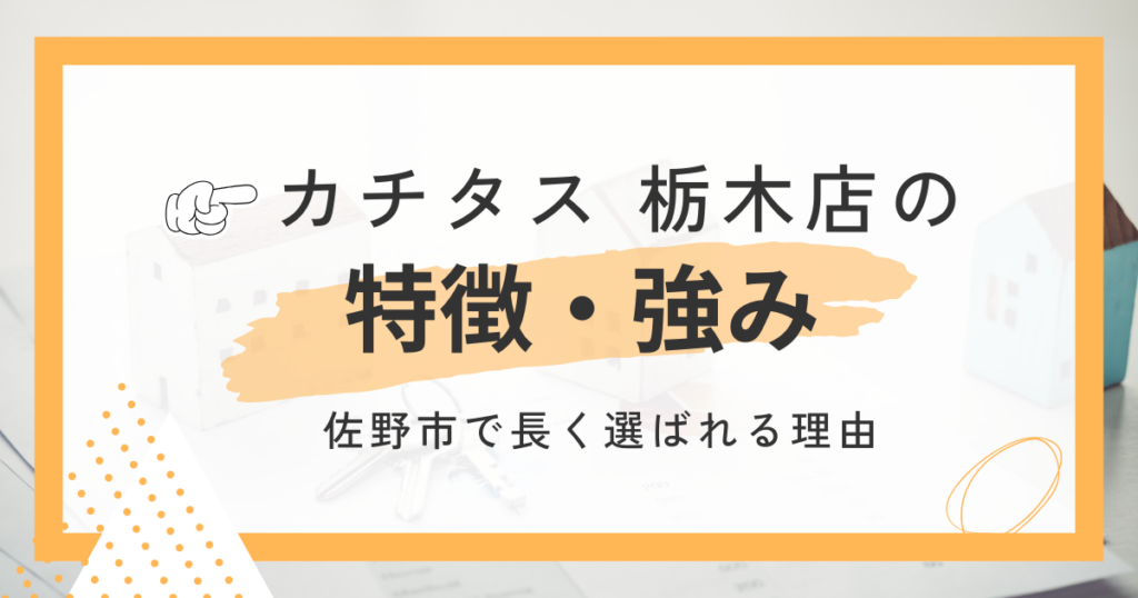 カチタス 栃木店の特徴・強み