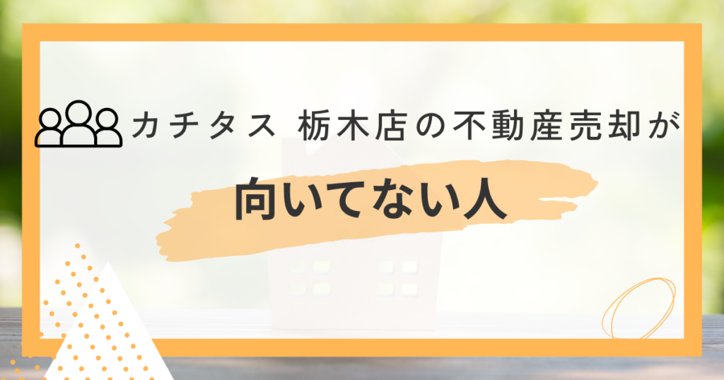 カチタス 栃木店が向いていない人