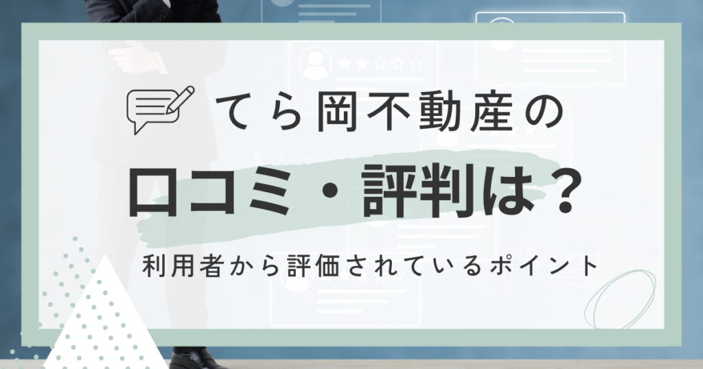 てら岡不動産の口コミ・評判は?利用者から評価されているポイント